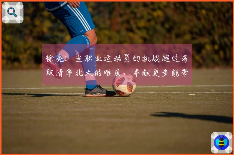 徐亮：当职业运动员的挑战超过考取清华北大的难度，奉献更多能带来更高成就