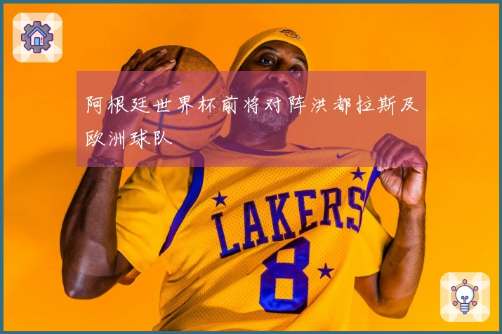 阿根廷世界杯前将对阵洪都拉斯及欧洲球队