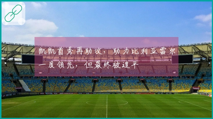 凯凯首秀再助攻，助力比利亚雷尔一度领先，但最终被追平