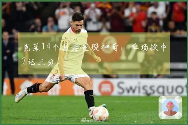 克莱14个月后重现神奇，单场投中7记三分！